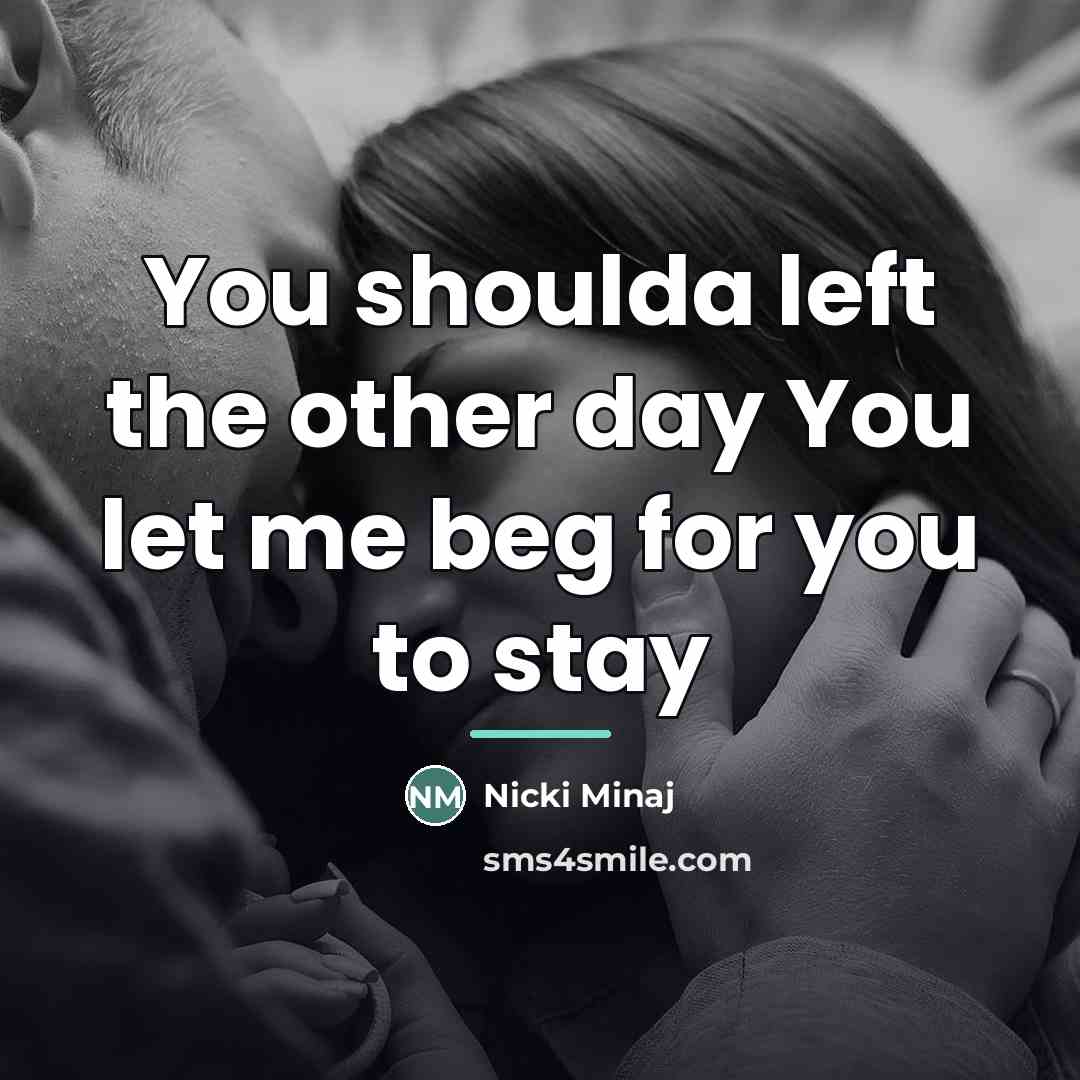 “You shoulda left the other day You let me beg…” quote by Nicki Minaj