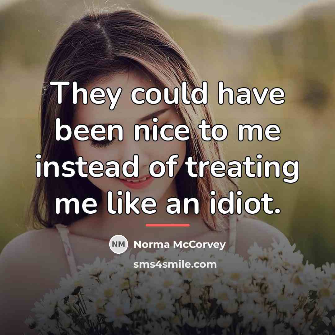 “They could have been nice to me instead of treating…” quote by Norma McCorvey