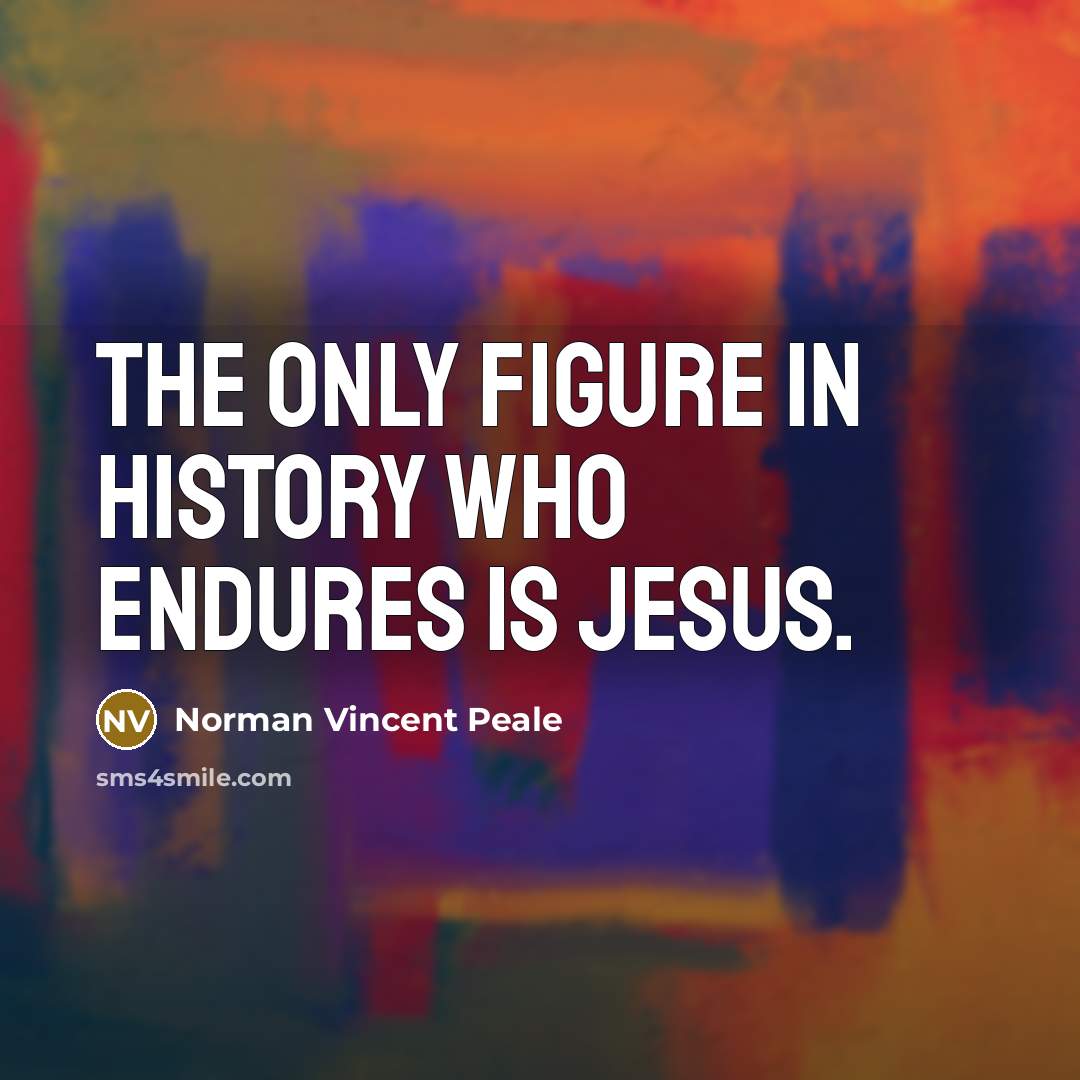 “The only figure in history who endures is Jesus.…” quote by Norman Vincent Peale