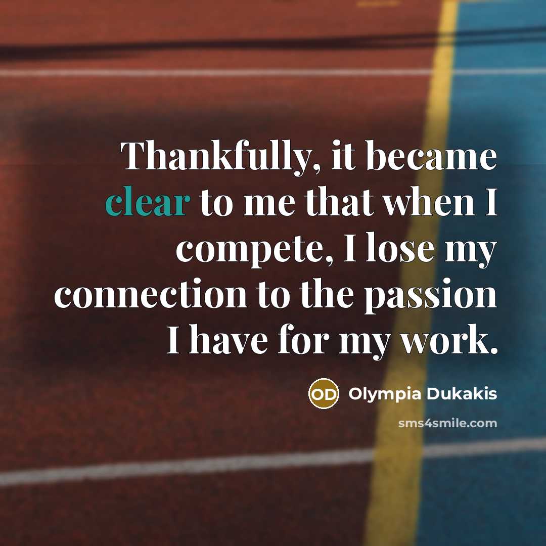 “Thankfully, it became clear to me that when I compete,…” quote by Olympia Dukakis