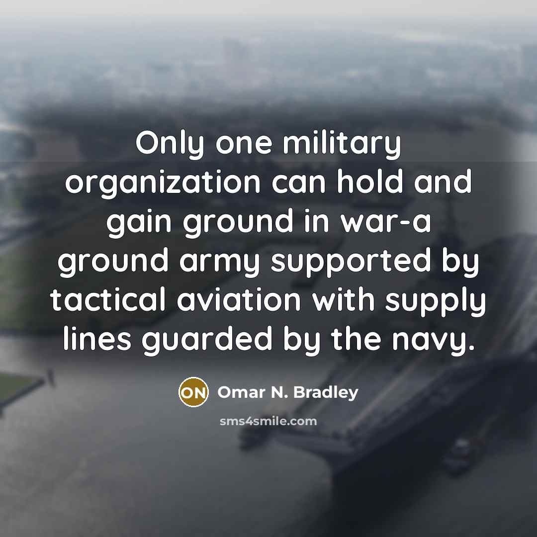 “Only one military organization can hold and gain ground in…” quote by Omar N. Bradley