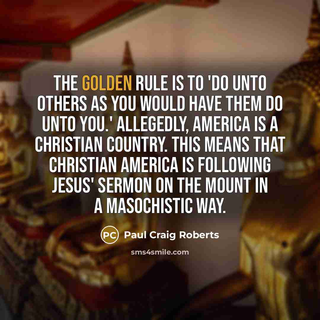 “The Golden Rule is to 'do unto others as you…” quote by Paul Craig Roberts