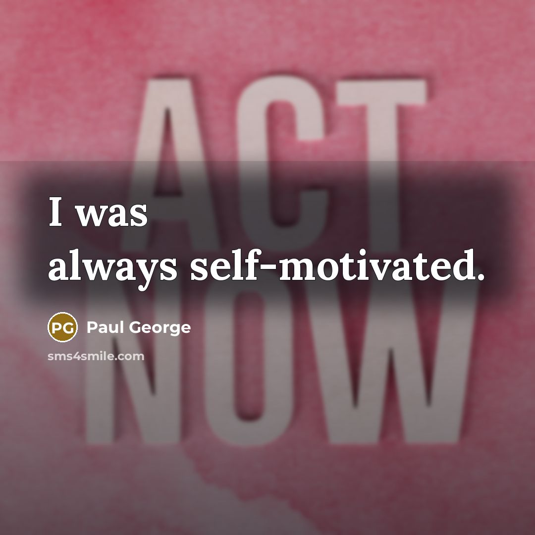 “I was always self-motivated.…” quote by Paul George