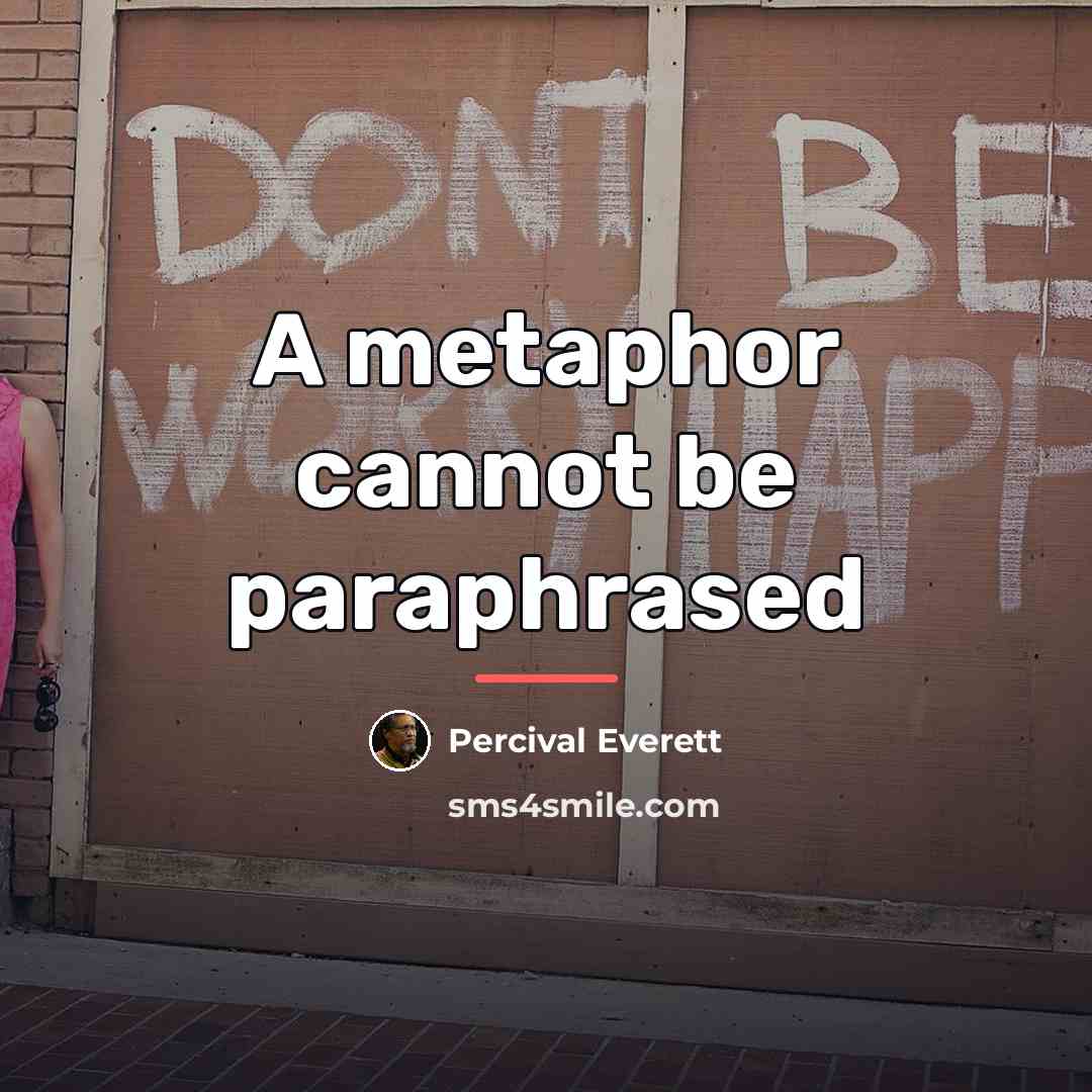 “A metaphor cannot be paraphrased…” quote by Percival Everett