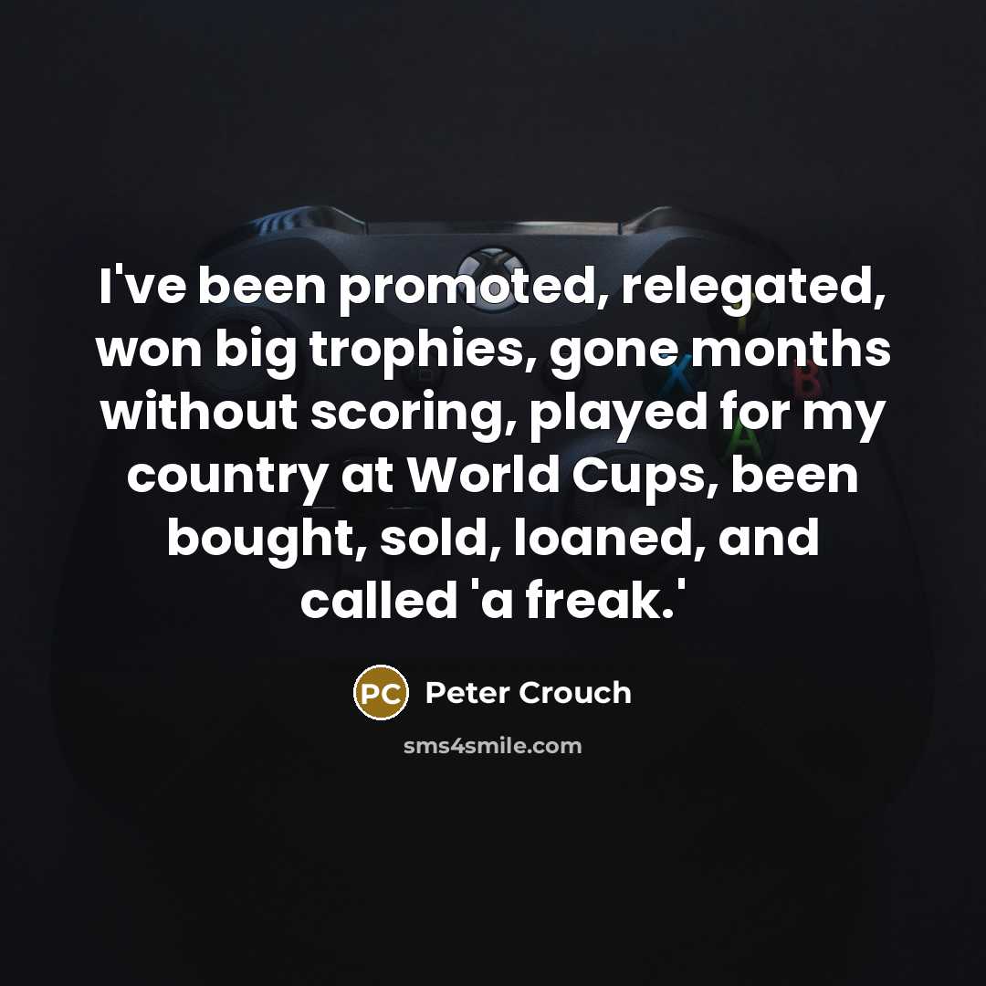 “I've been promoted, relegated, won big trophies, gone months without…” quote by Peter Crouch
