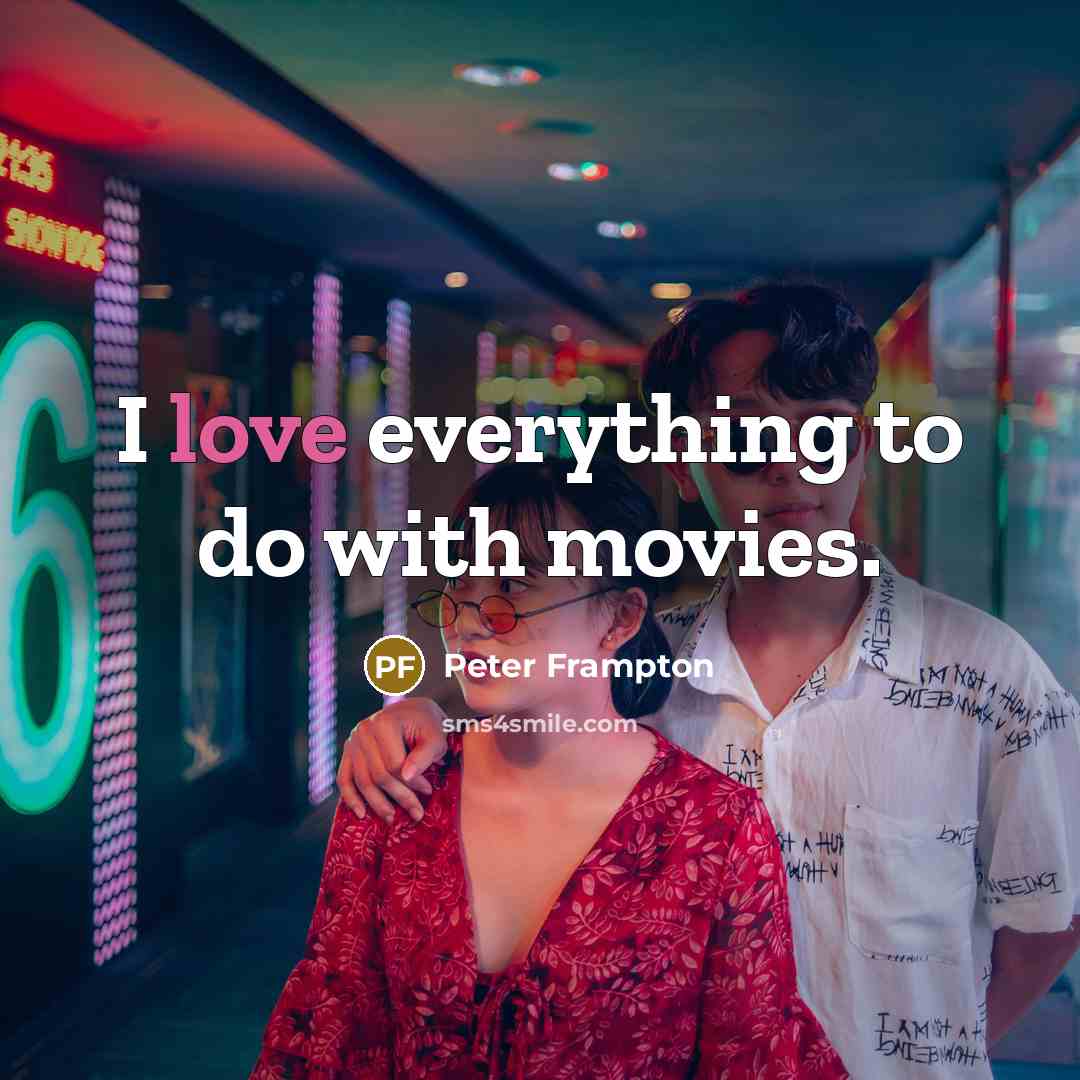 “I love everything to do with movies.…” quote by Peter Frampton