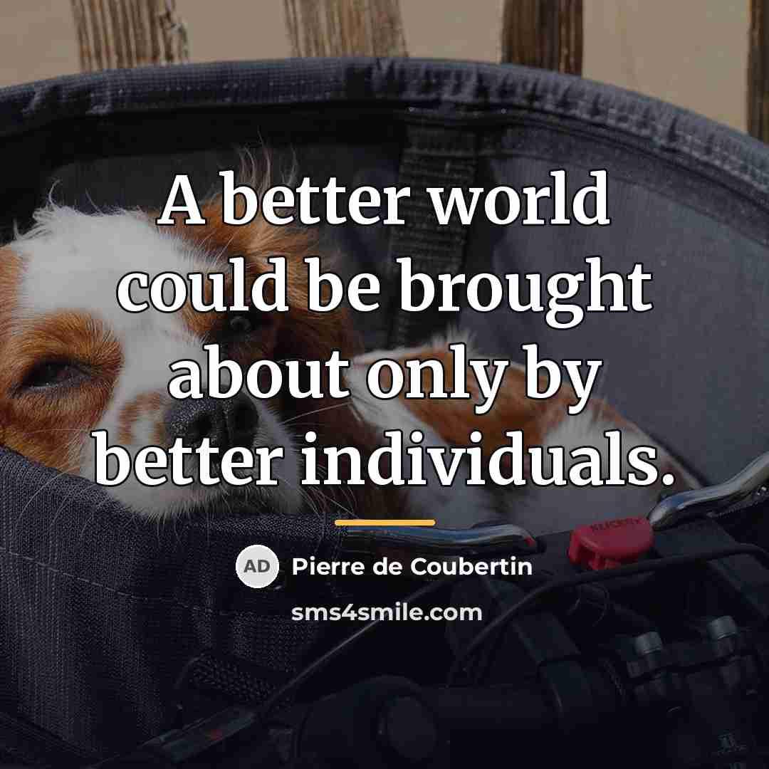 “A better world could be brought about only by better…” quote by Pierre de Coubertin