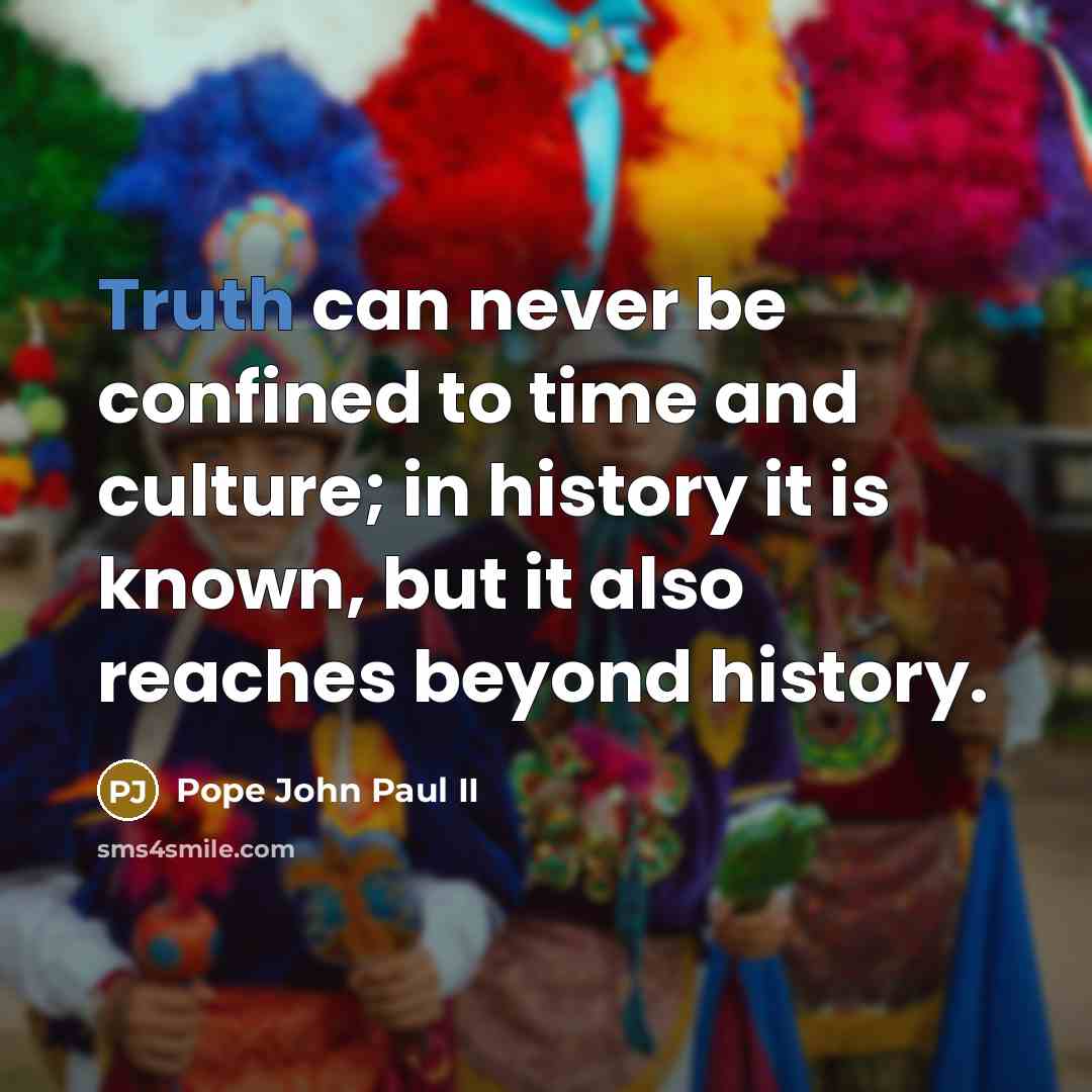 “Truth can never be confined to time and culture; in…” quote by Pope John Paul II