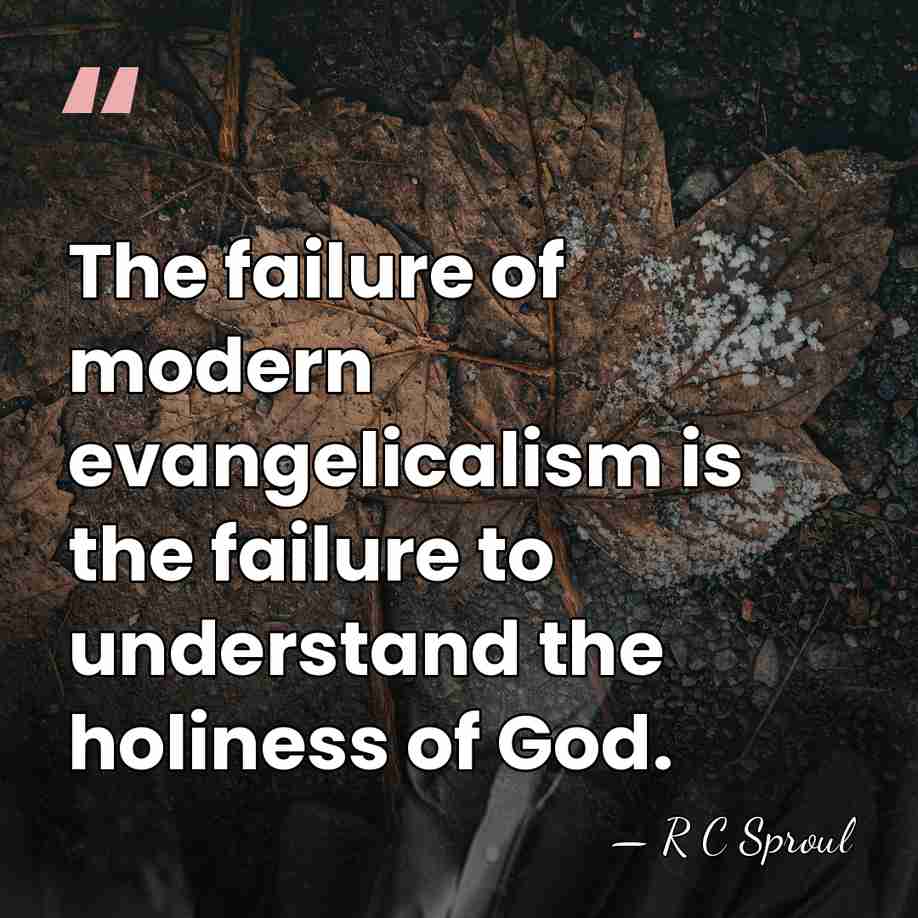 The failure of modern evangelicalism is the failure to understand the holiness&hellip; - R C Sproul