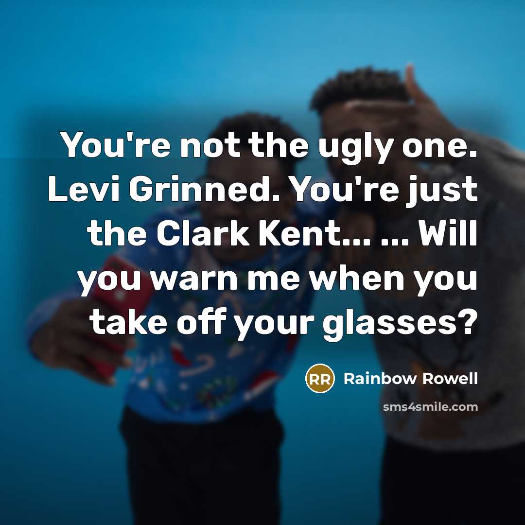 “You're not the ugly one. Levi Grinned. You're just the…” quote by Rainbow Rowell