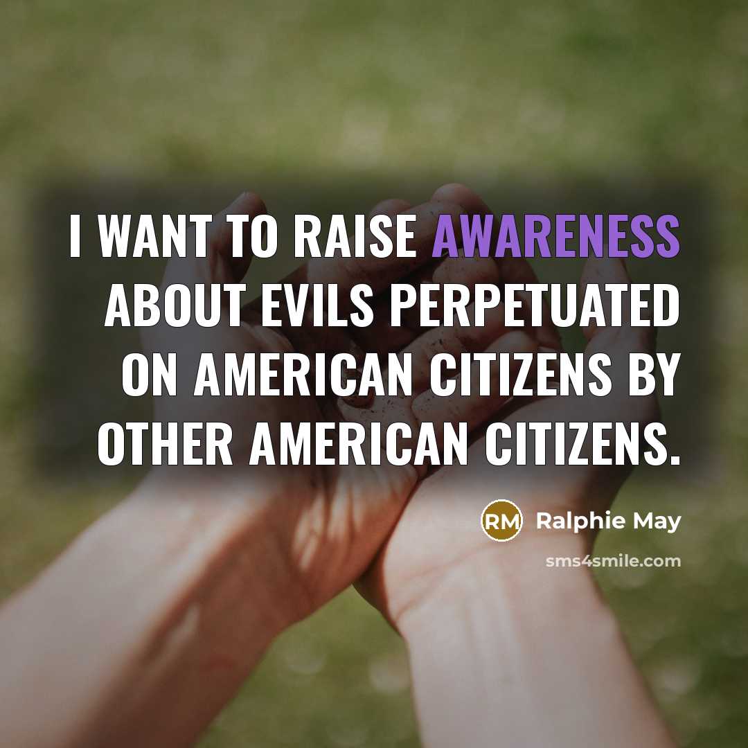 “I want to raise awareness about evils perpetuated on American…” quote by Ralphie May