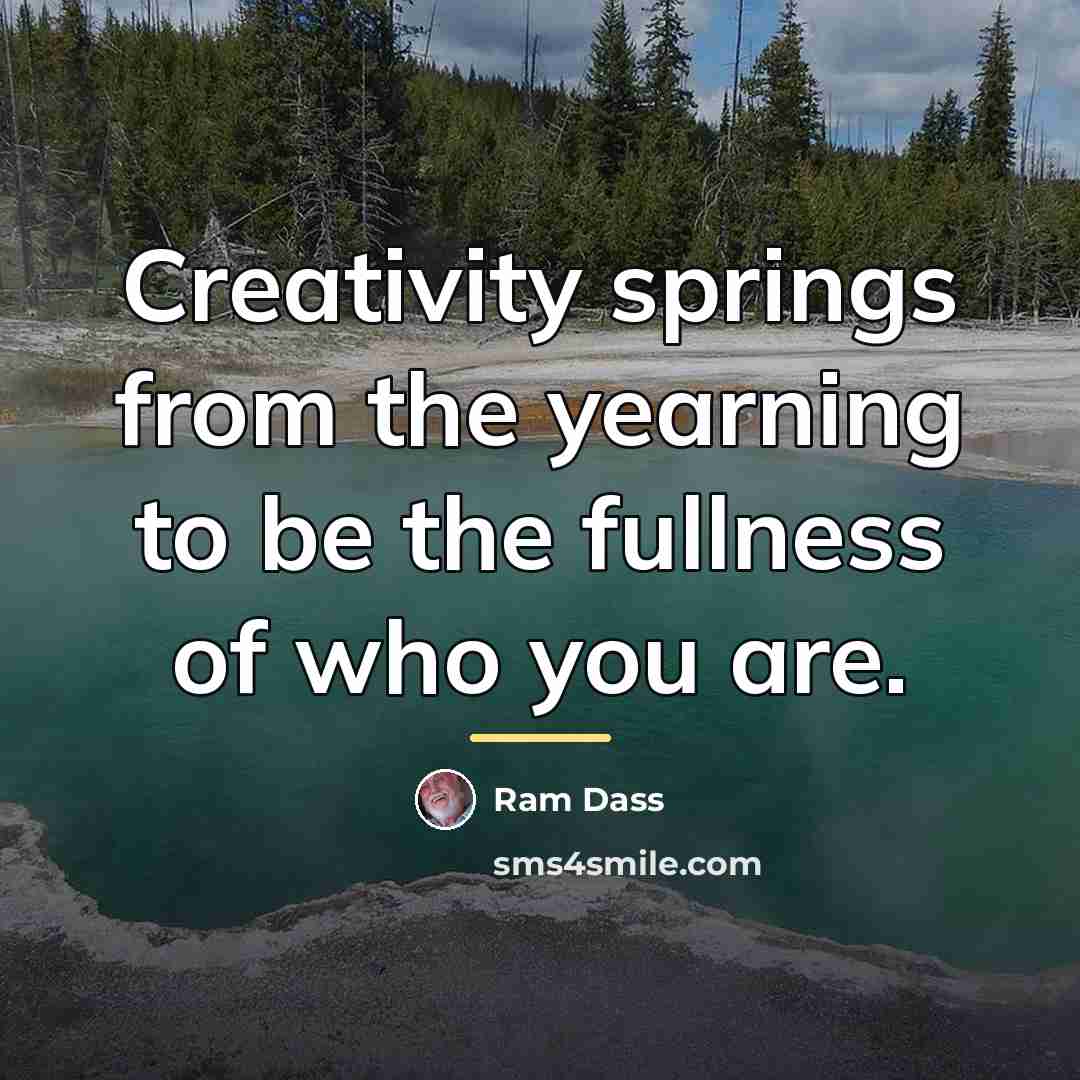 “Creativity springs from the yearning to be the fullness of…” quote by Ram Dass