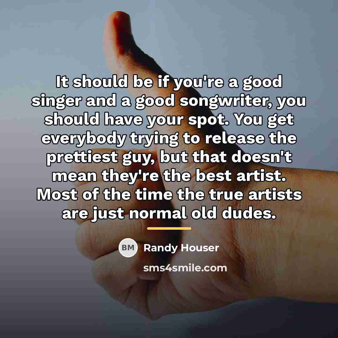 “It should be if you're a good singer and a…” quote by Randy Houser
