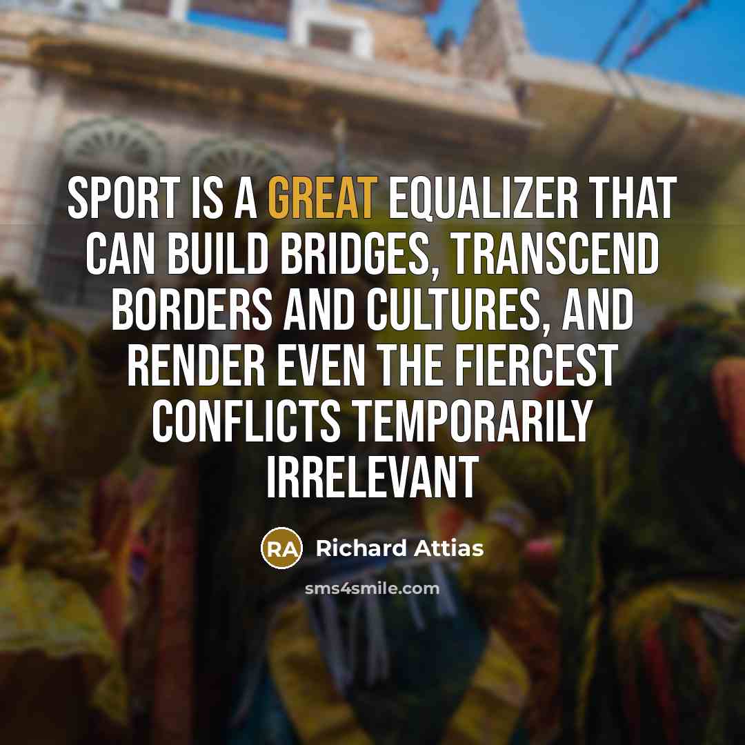 “Sport is a great equalizer that can build bridges, transcend…” quote by Richard Attias