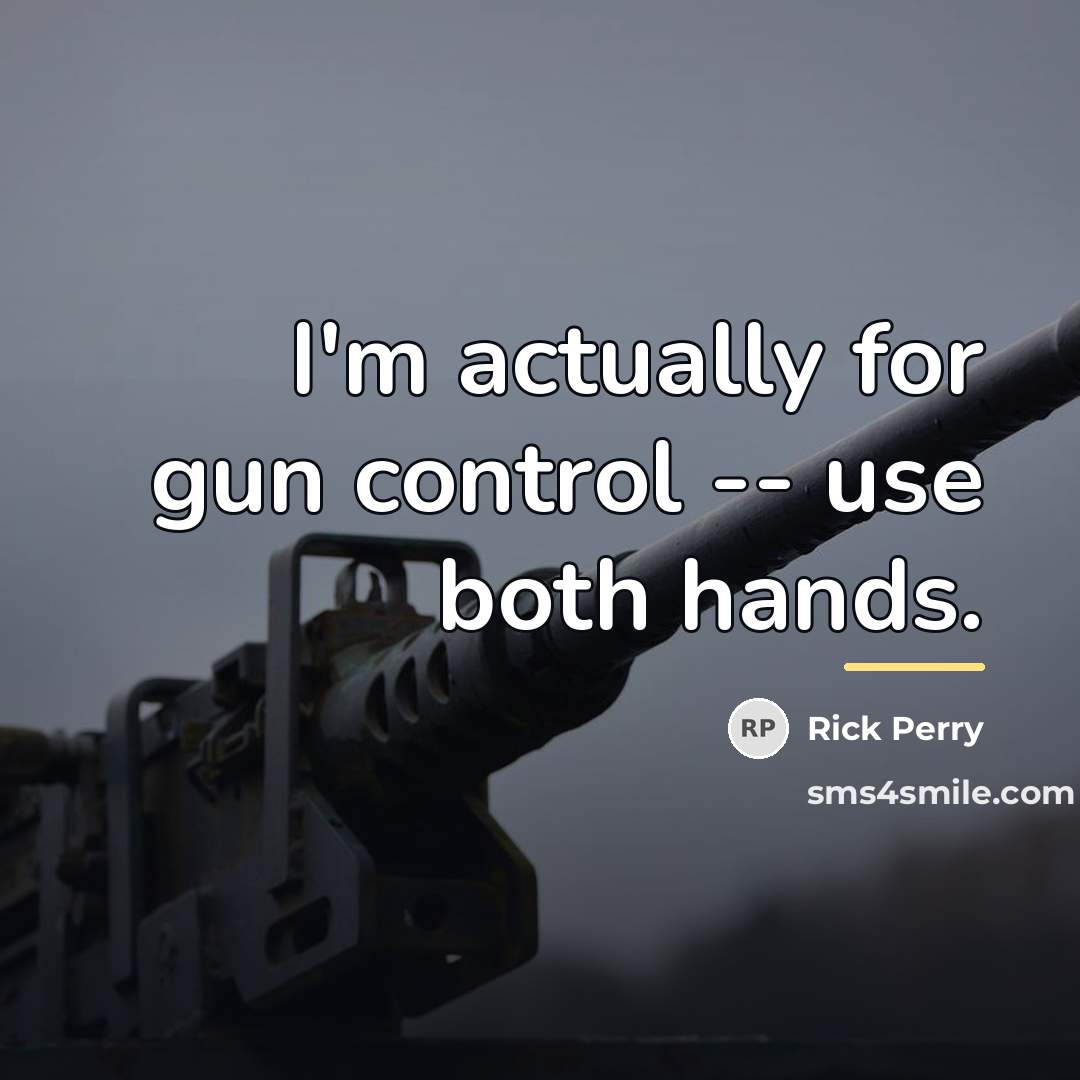 “I'm actually for gun control -- use both hands.…” quote by Rick Perry