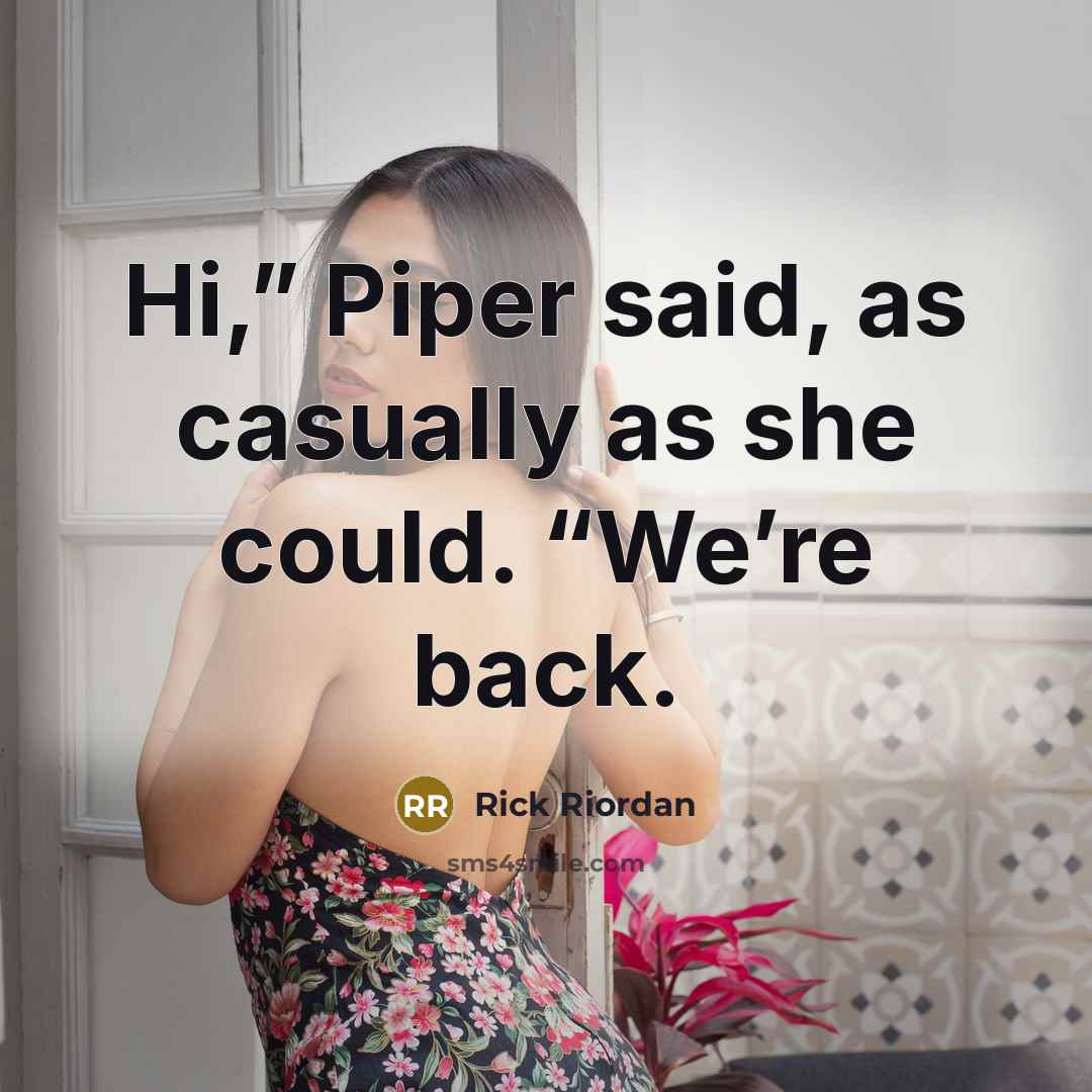 “Hi,” Piper said, as casually as she could. “We’re back.…” quote by Rick Riordan