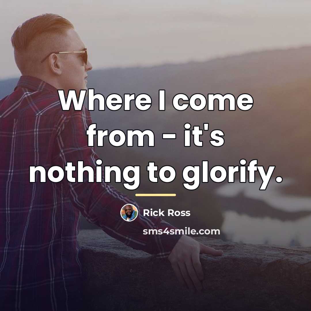 “Where I come from - it's nothing to glorify.…” quote by Rick Ross