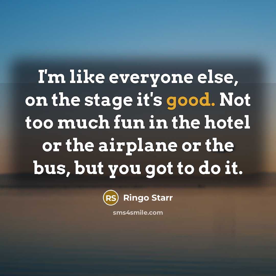 “I'm like everyone else, on the stage it's good. Not…” quote by Ringo Starr