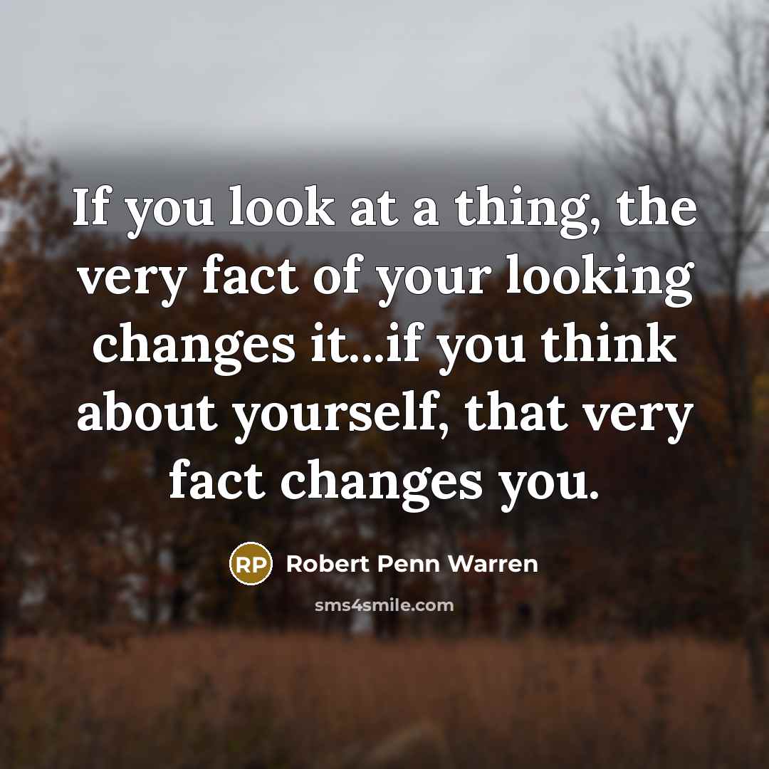 “If you look at a thing, the very fact of…” quote by Robert Penn Warren