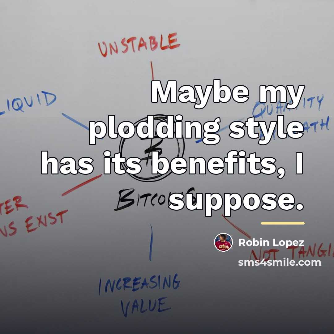 “Maybe my plodding style has its benefits, I suppose.…” quote by Robin Lopez