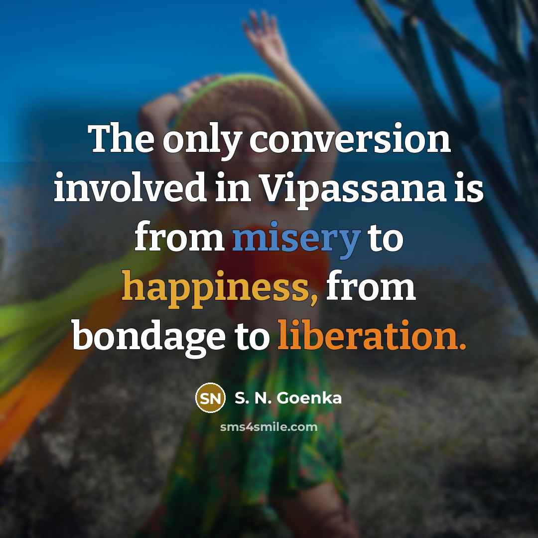 “The only conversion involved in Vipassana is from misery to…” quote by S. N. Goenka