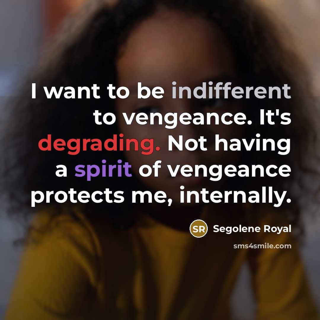 “I want to be indifferent to vengeance. It's degrading. Not…” quote by Segolene Royal