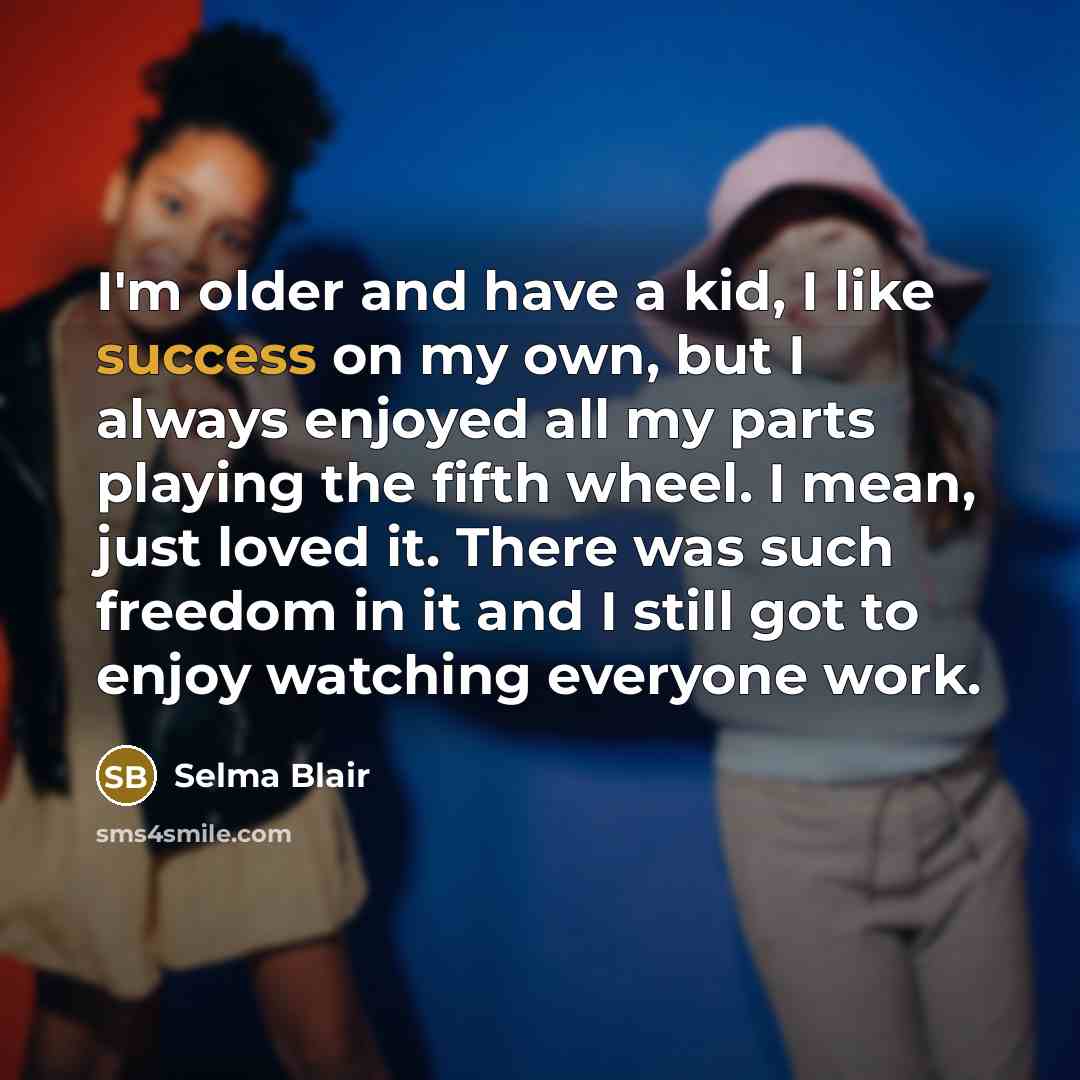 “I'm older and have a kid, I like success on…” quote by Selma Blair