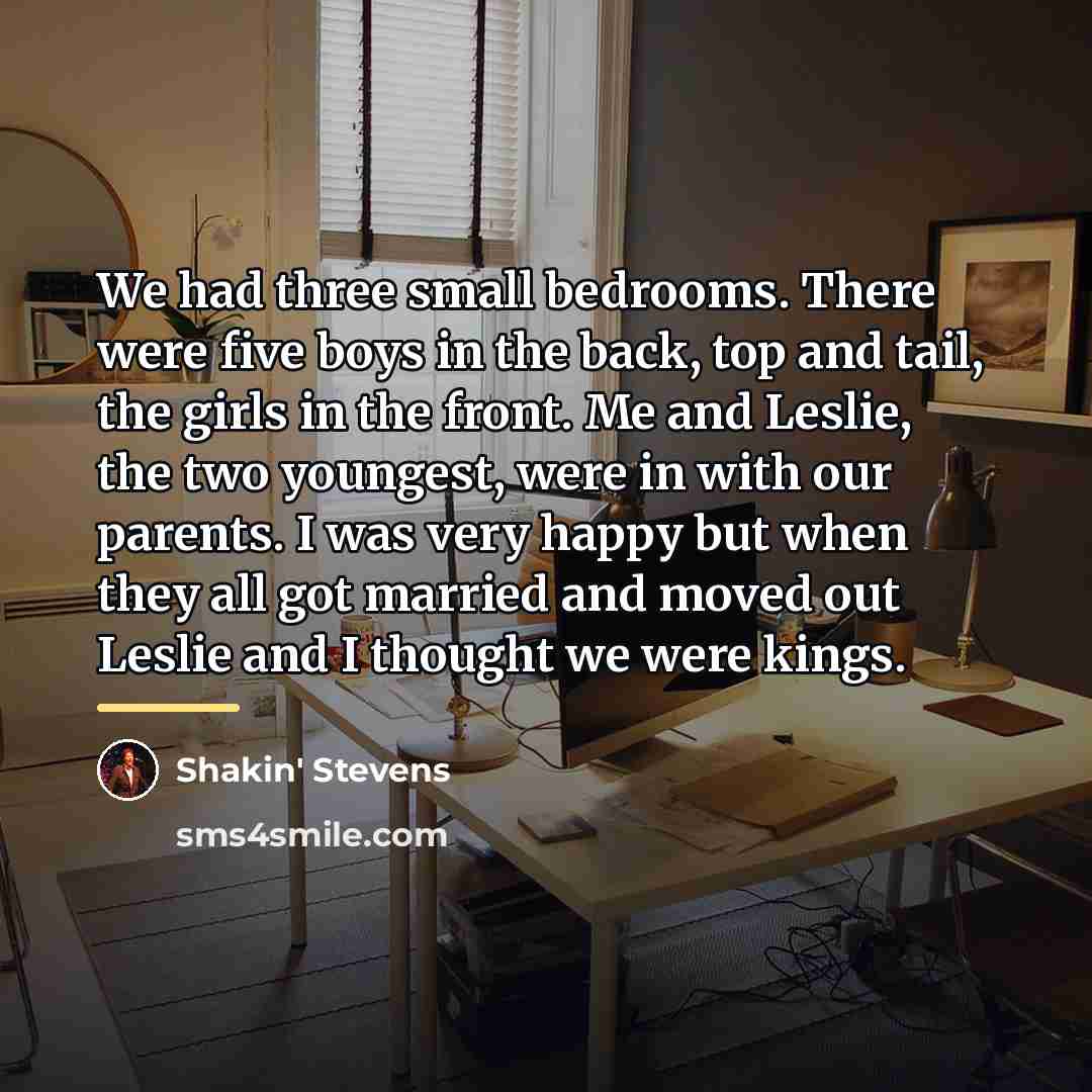 “We had three small bedrooms. There were five boys in…” quote by Shakin' Stevens