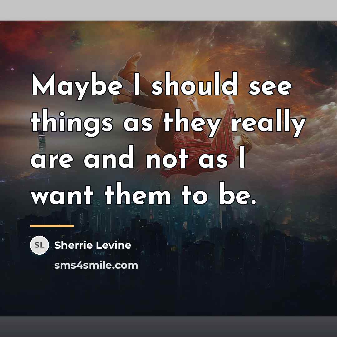 “Maybe I should see things as they really are and…” quote by Sherrie Levine