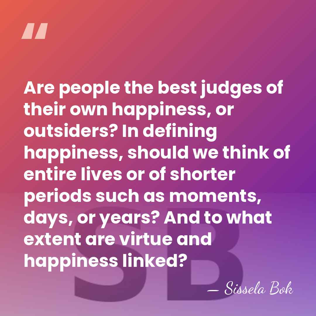 Are people the best judges of their own happiness, or outsiders? In&hellip; - Sissela Bok