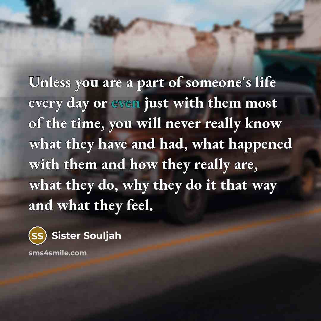 “Unless you are a part of someone's life every day…” quote by Sister Souljah