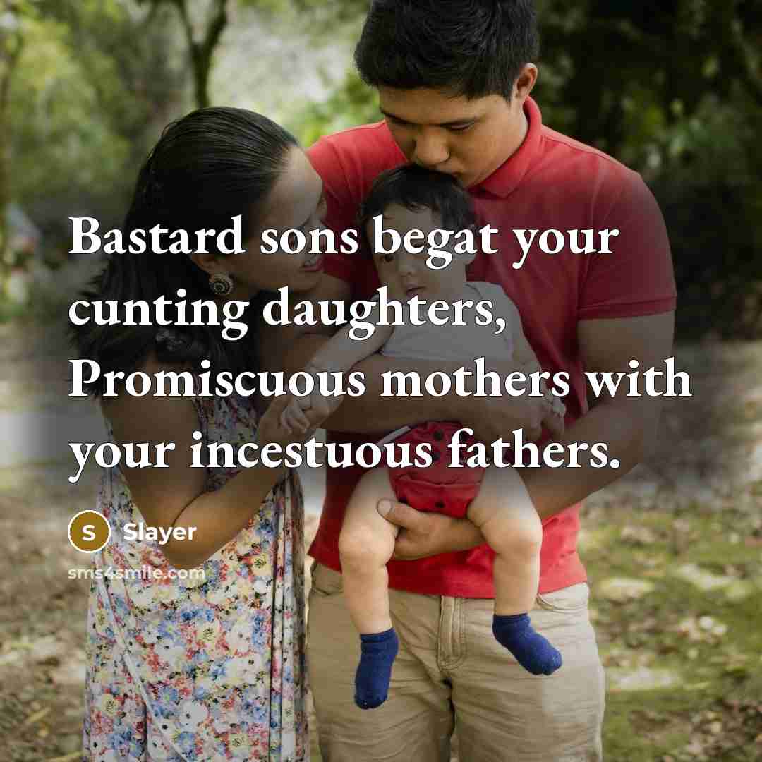 “Bastard sons begat your cunting daughters, Promiscuous mothers with your…” quote by Slayer