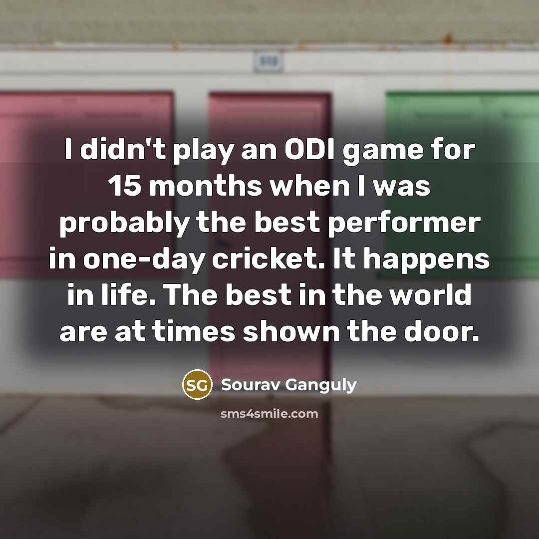 “I didn't play an ODI game for 15 months when…” quote by Sourav Ganguly