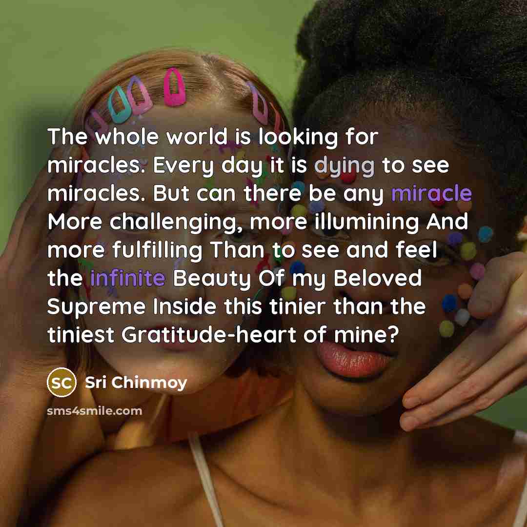 “The whole world is looking for miracles. Every day it…” quote by Sri Chinmoy