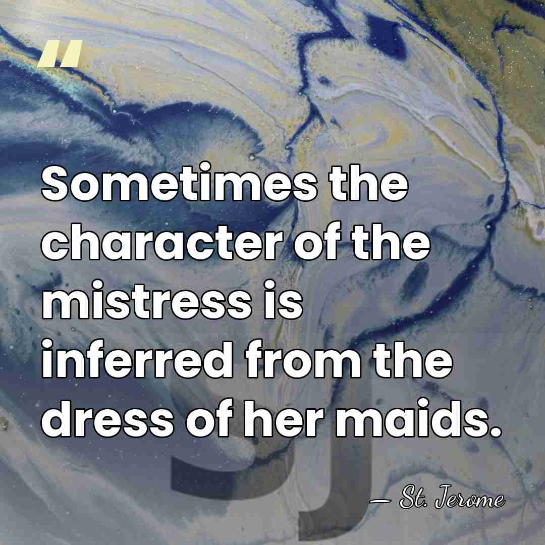 Sometimes the character of the mistress is inferred from the dress of&hellip; - St. Jerome