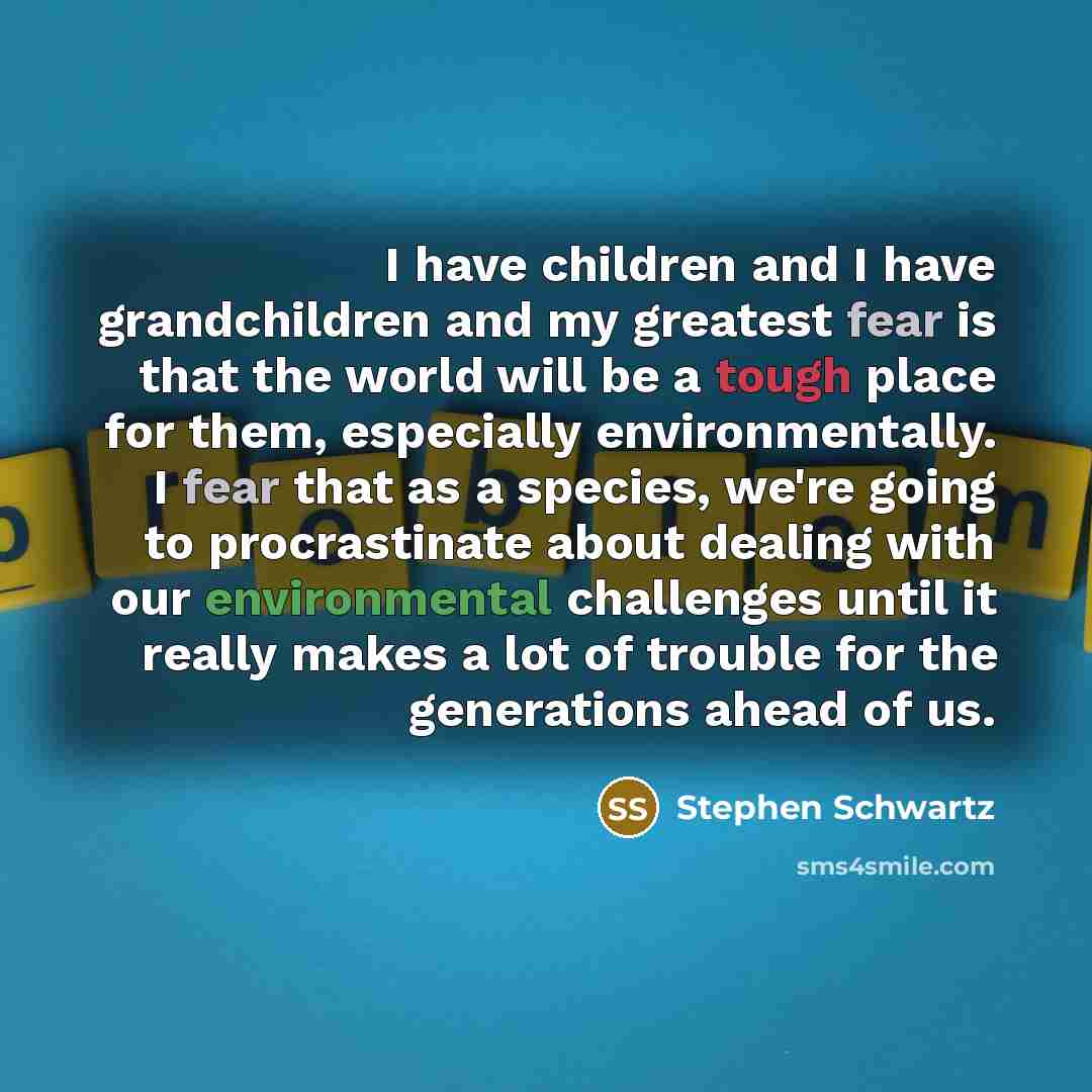“I have children and I have grandchildren and my greatest…” quote by Stephen Schwartz