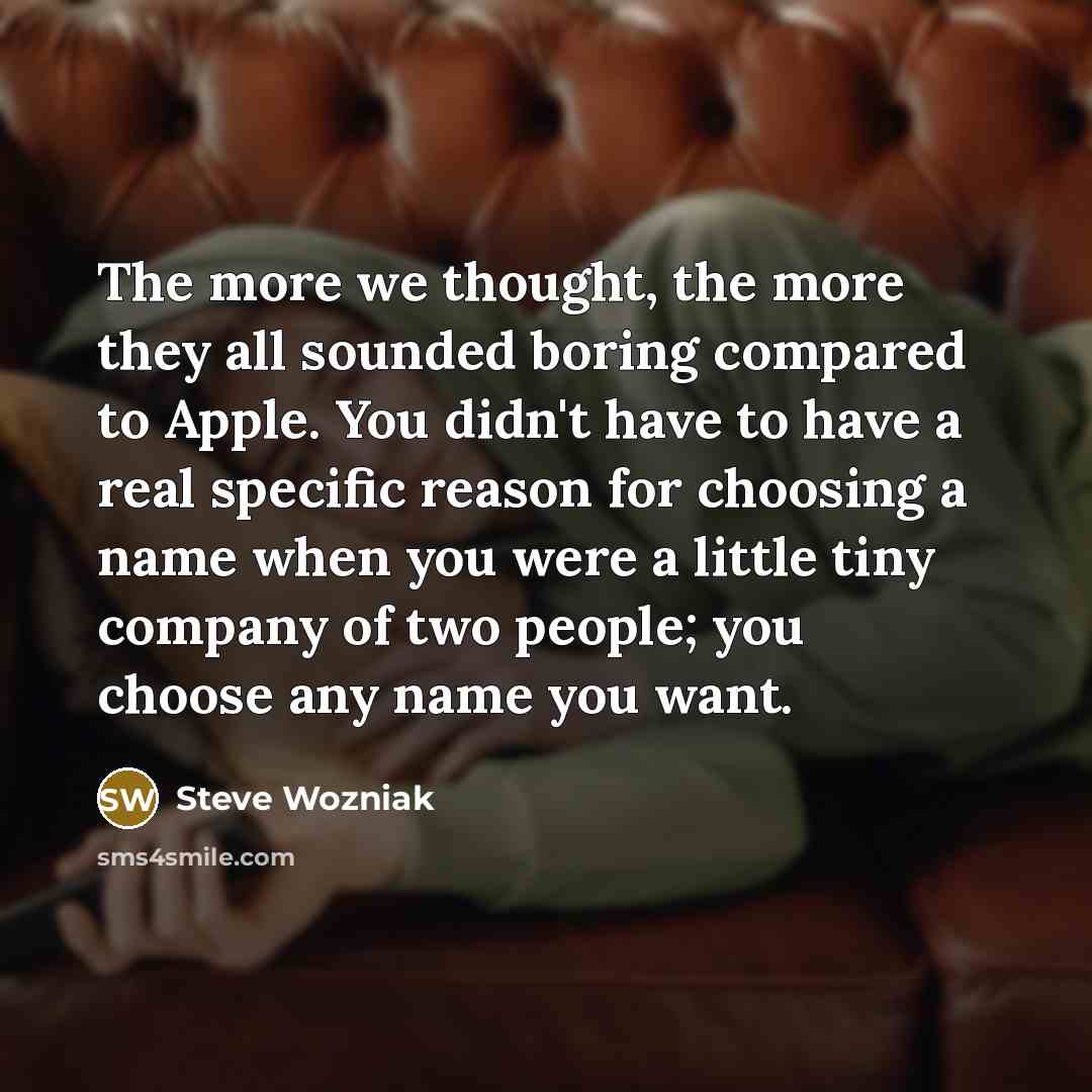 “The more we thought, the more they all sounded boring…” quote by Steve Wozniak