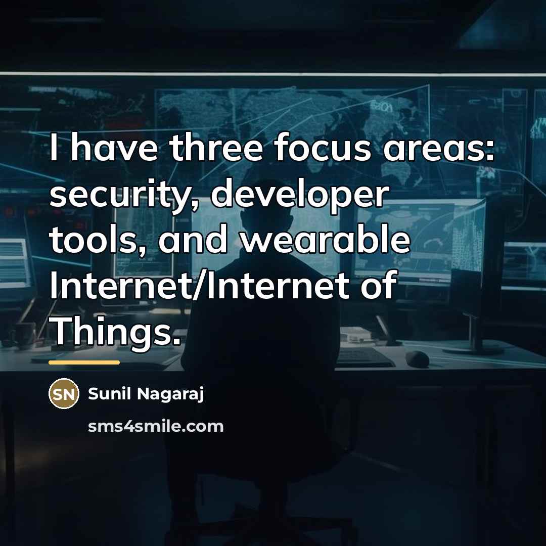 “I have three focus areas: security, developer tools, and wearable…” quote by Sunil Nagaraj