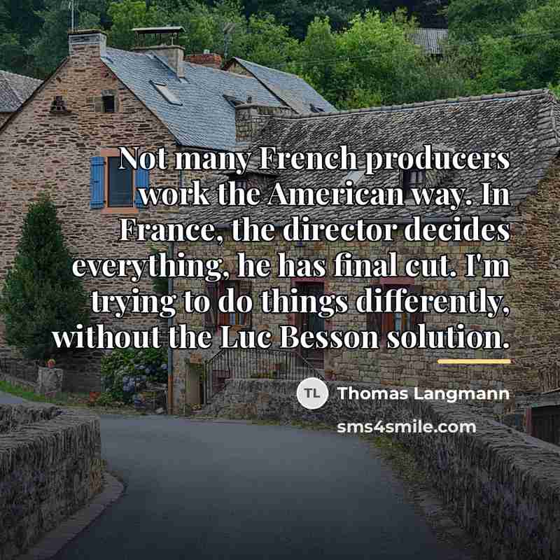“Not many French producers work the American way. In France,…” quote by Thomas Langmann