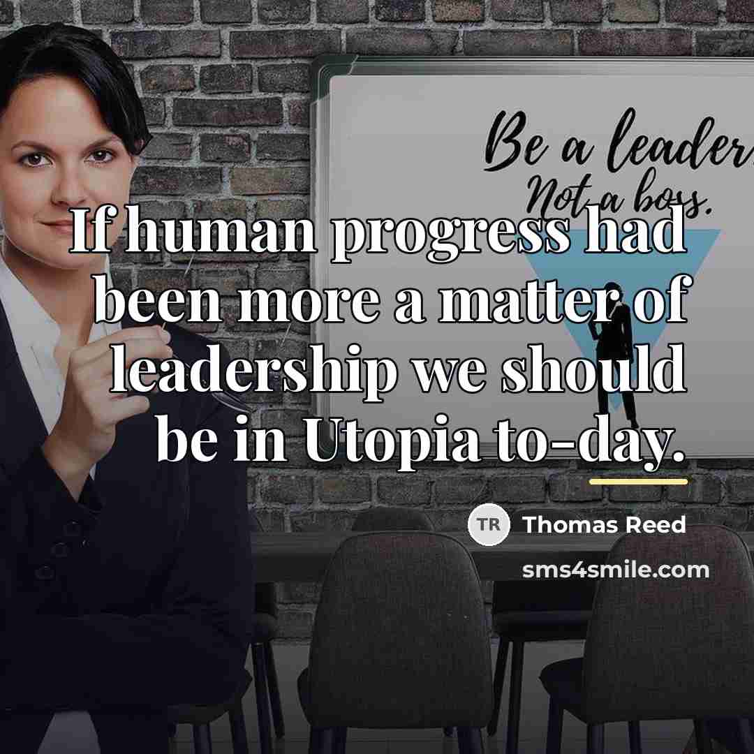 “If human progress had been more a matter of leadership…” quote by Thomas Reed