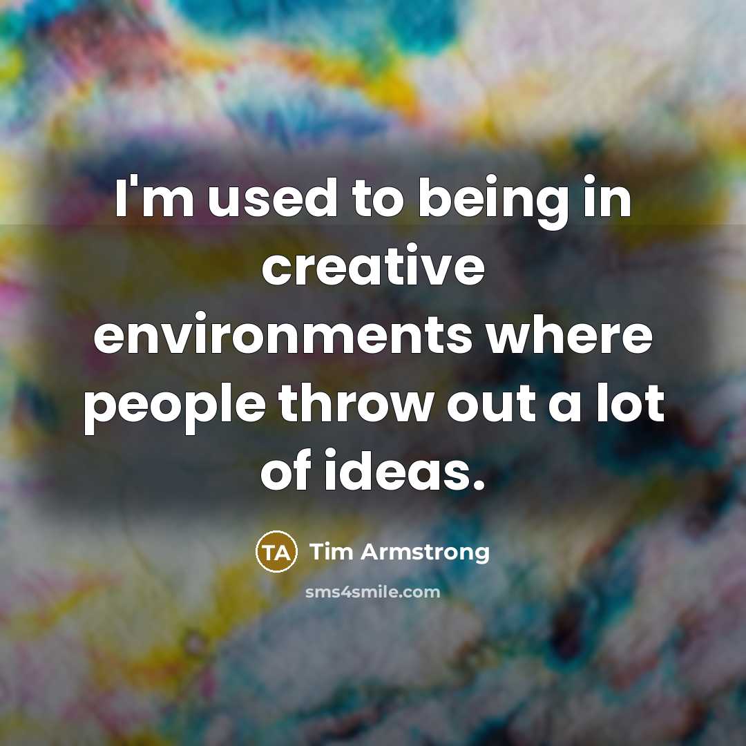 “I'm used to being in creative environments where people throw…” quote by Tim Armstrong