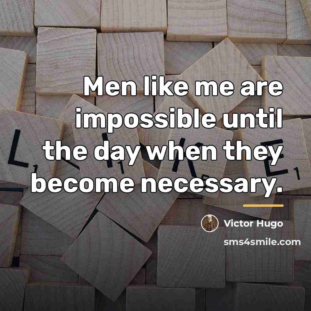 “Men like me are impossible until the day when they…” quote by Victor Hugo