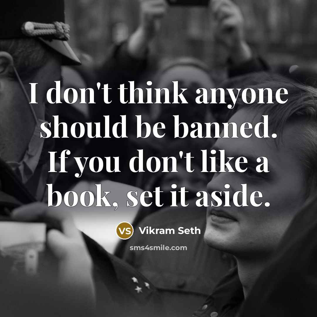 “I don't think anyone should be banned. If you don't…” quote by Vikram Seth