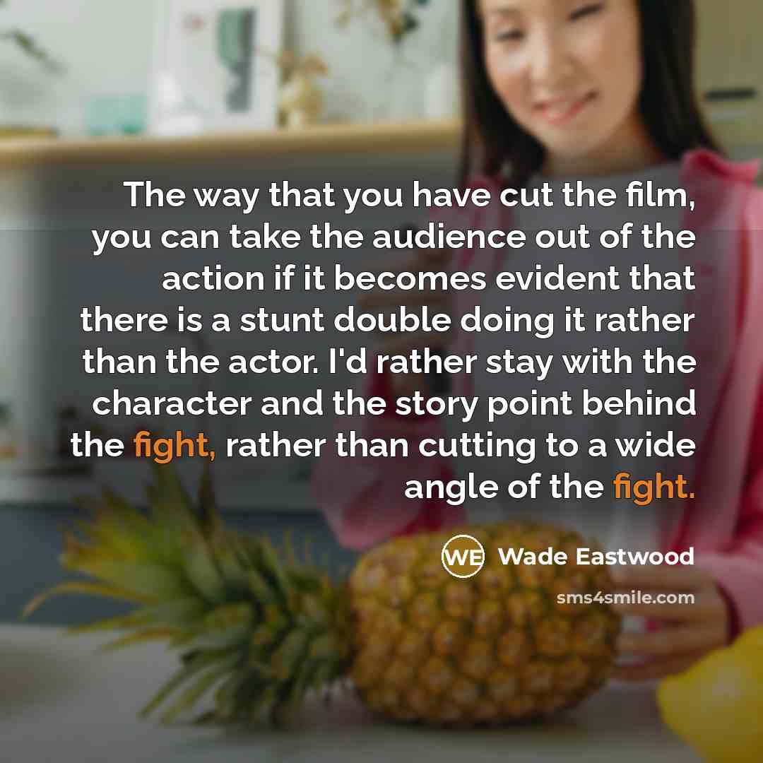 “The way that you have cut the film, you can…” quote by Wade Eastwood