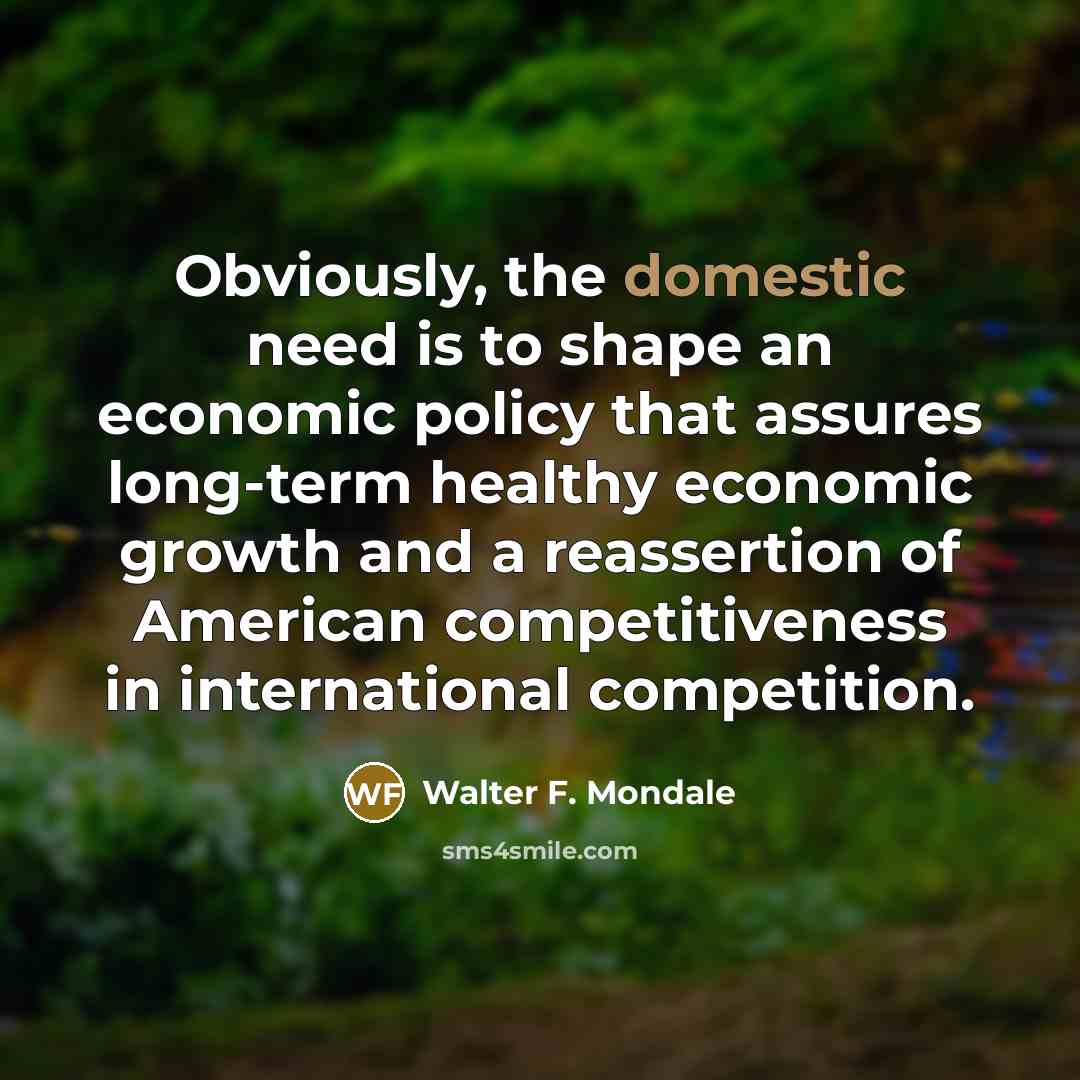 “Obviously, the domestic need is to shape an economic policy…” quote by Walter F. Mondale