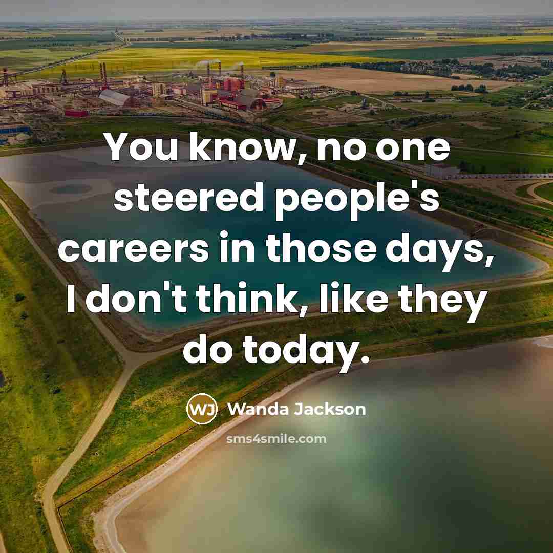 “You know, no one steered people's careers in those days,…” quote by Wanda Jackson
