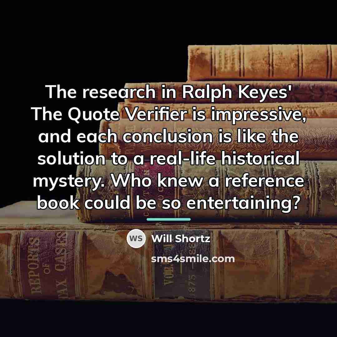 “The research in Ralph Keyes' The Quote Verifier is impressive,…” quote by Will Shortz