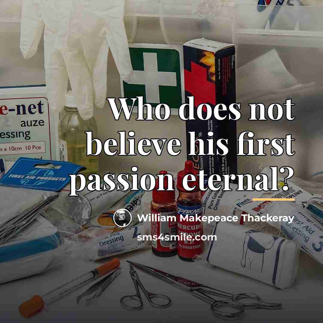 “Who does not believe his first passion eternal?…” quote by William Makepeace Thackeray