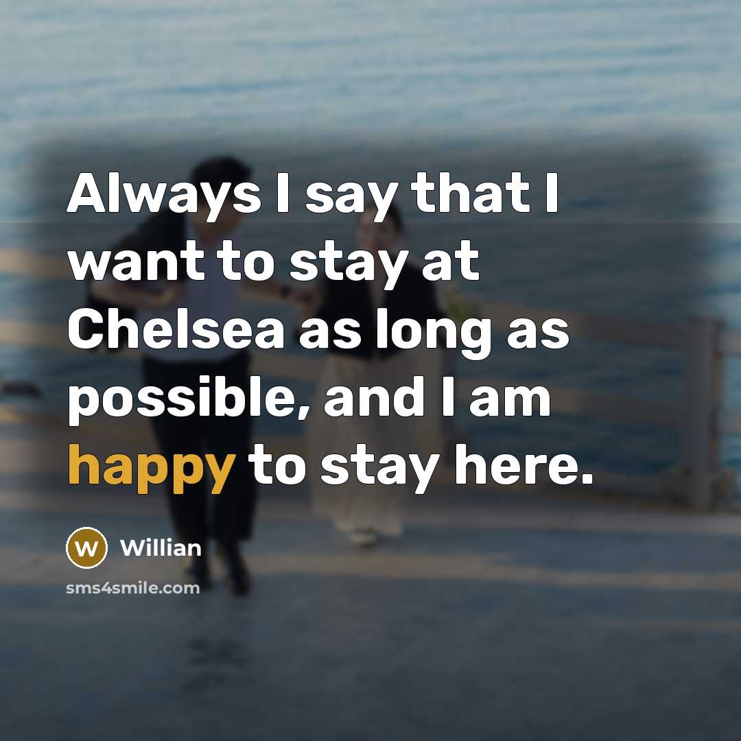 “Always I say that I want to stay at Chelsea…” quote by Willian