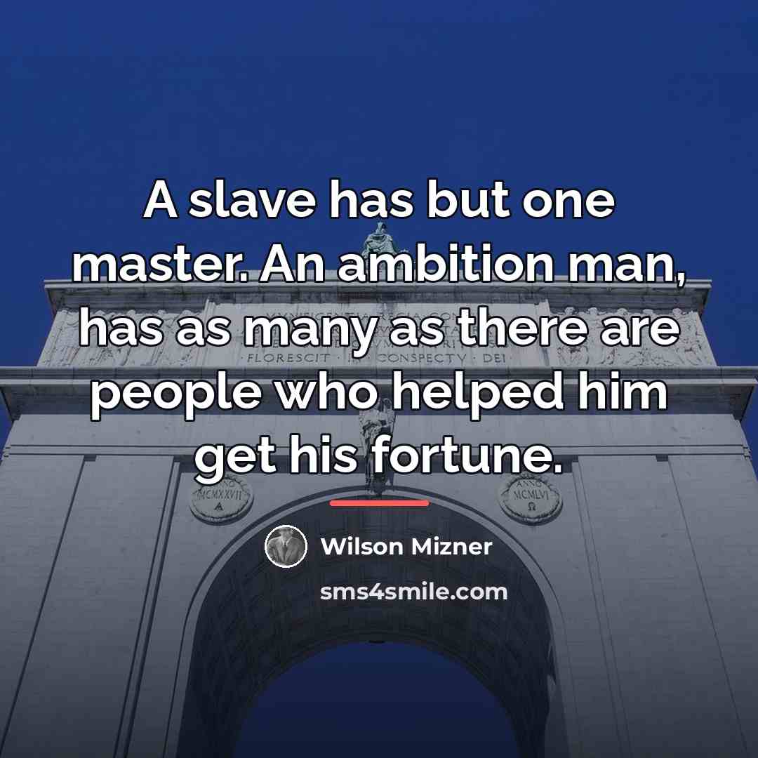 “A slave has but one master. An ambition man, has…” quote by Wilson Mizner